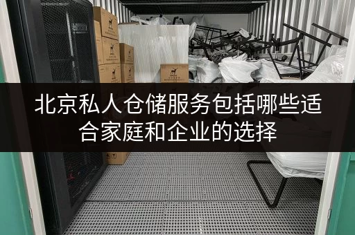 北京私人仓储服务包括哪些适合家庭和企业的选择