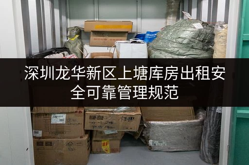深圳龙华新区上塘库房出租安全可靠管理规范