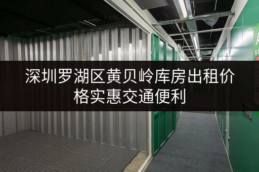 深圳罗湖区黄贝岭库房出租价格实惠交通便利