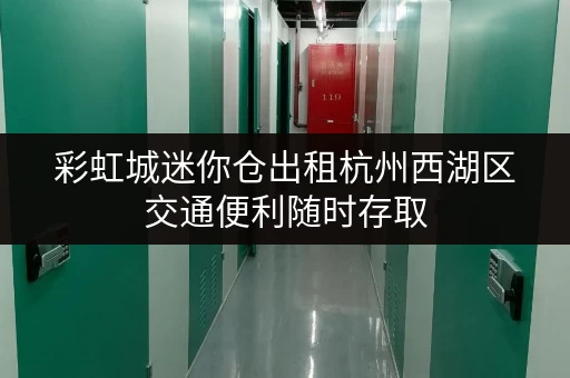 彩虹城迷你仓出租杭州西湖区交通便利随时存取 彩虹城迷你仓出租杭州西湖区交通便利随时存取