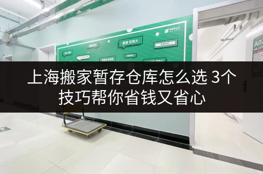 上海搬家暂存仓库怎么选 3个技巧帮你省钱又省心