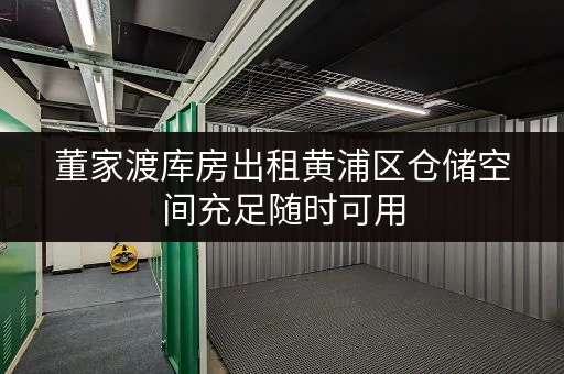 董家渡库房出租黄浦区仓储空间充足随时可用