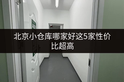 北京小仓库哪家好这5家性价比超高