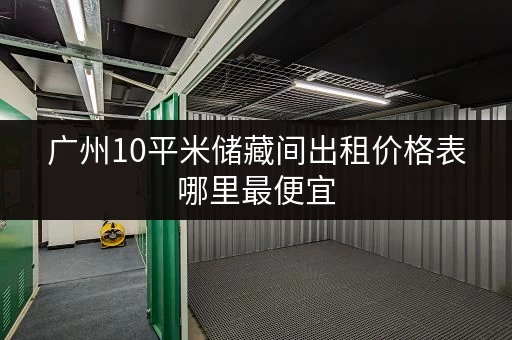 广州10平米储藏间出租价格表哪里最便宜