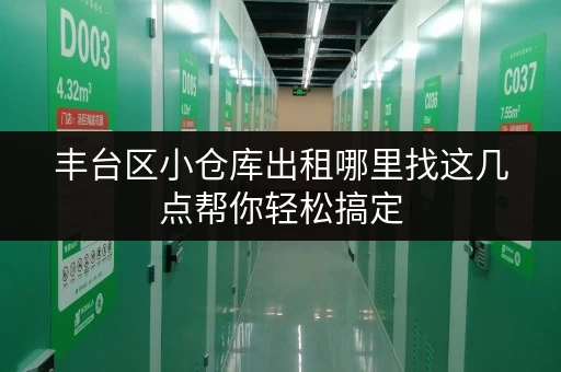 丰台区小仓库出租哪里找这几点帮你轻松搞定