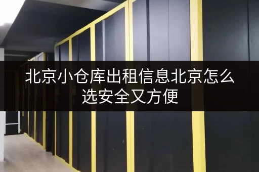 北京小仓库出租信息北京怎么选安全又方便