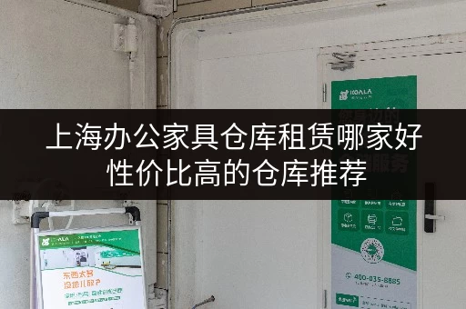 上海办公家具仓库租赁哪家好 性价比高的仓库推荐 上海办公家具仓库租赁哪家好 性价比高的仓库推荐