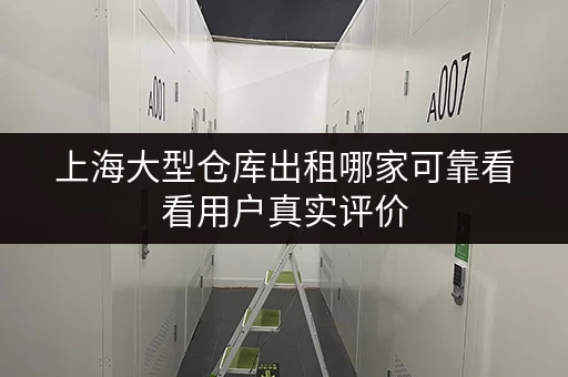 上海大型仓库出租哪家可靠看看用户真实评价
