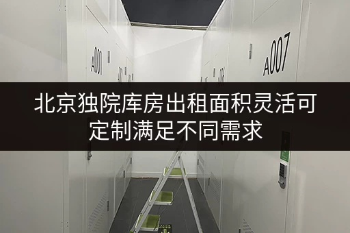 北京独院库房出租面积灵活可定制满足不同需求