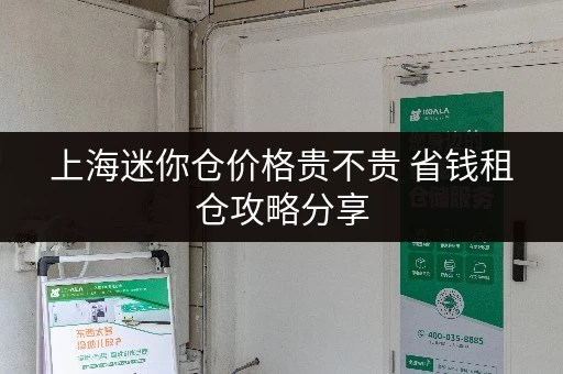上海迷你仓价格贵不贵 省钱租仓攻略分享