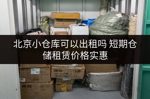 北京小仓库可以出租吗 短期仓储租赁价格实惠 北京小仓库可以出租吗 短期仓储租赁价格实惠