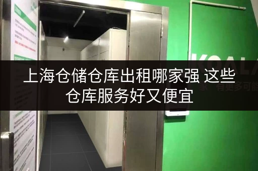 上海仓储仓库出租哪家强 这些仓库服务好又便宜 上海仓储仓库出租哪家强 这些仓库服务好又便宜