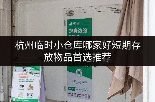 杭州临时小仓库哪家好短期存放物品首选推荐
