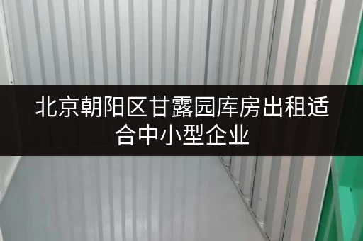 北京朝阳区甘露园库房出租适合中小型企业