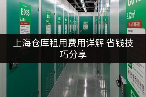 上海仓库租用费用详解 省钱技巧分享 上海仓库租用费用详解 省钱技巧分享