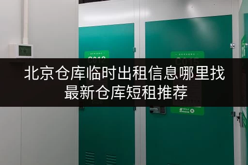 北京仓库临时出租信息哪里找 最新仓库短租推荐 北京仓库临时出租信息哪里找 最新仓库短租推荐