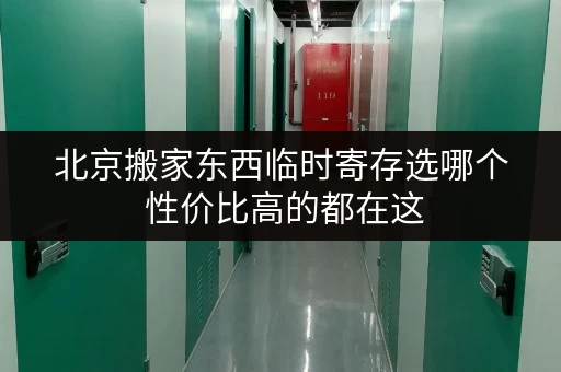 北京搬家东西临时寄存选哪个 性价比高的都在这 北京搬家东西临时寄存选哪个 性价比高的都在这