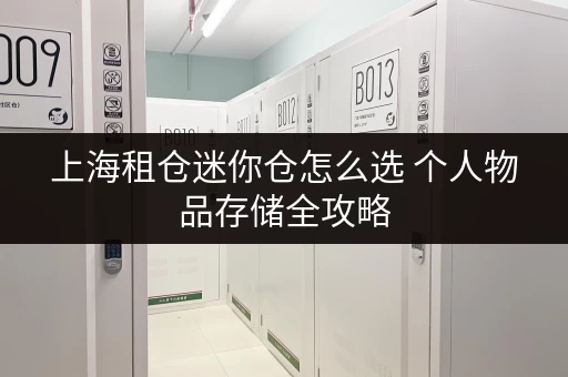 上海租仓迷你仓怎么选 个人物品存储全攻略