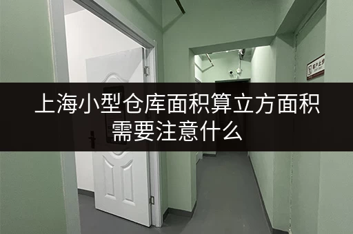 上海小型仓库面积算立方面积需要注意什么