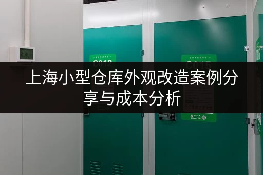 上海小型仓库外观改造案例分享与成本分析