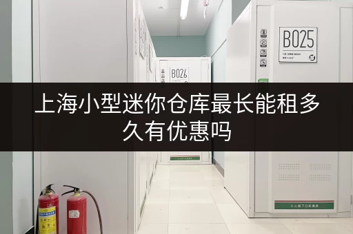 上海小型迷你仓库最长能租多久有优惠吗