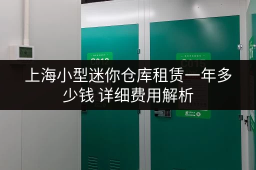 上海小型迷你仓库租赁一年多少钱 详细费用解析