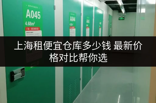 上海租便宜仓库多少钱 最新价格对比帮你选