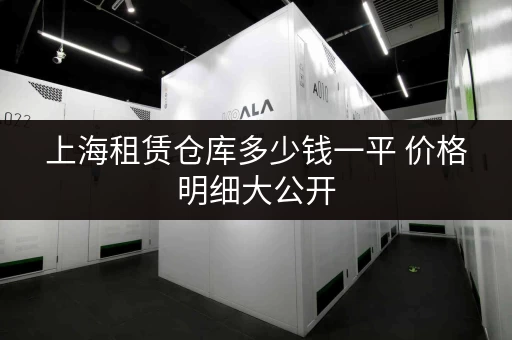 上海租赁仓库多少钱一平 价格明细大公开