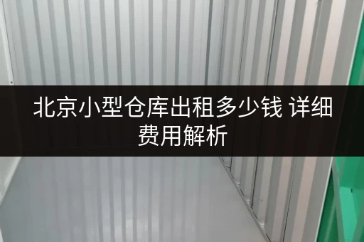北京小型仓库出租多少钱 详细费用解析