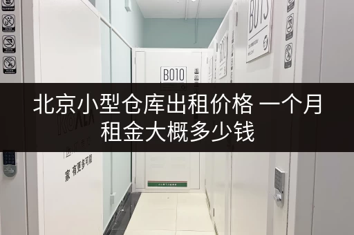 北京小型仓库出租价格 一个月租金大概多少钱