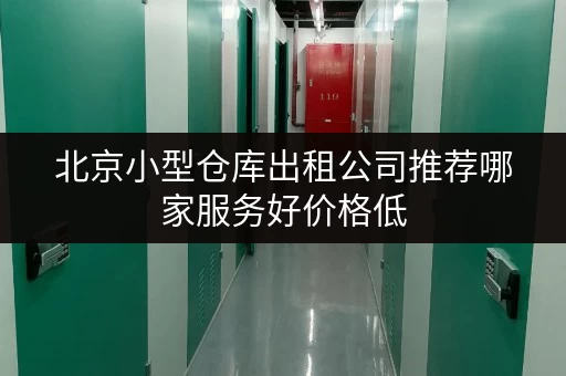 北京小型仓库出租公司推荐哪家服务好价格低