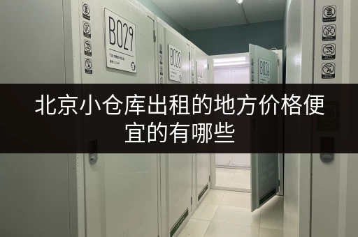北京小仓库出租的地方价格便宜的有哪些