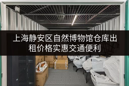 上海静安区自然博物馆仓库出租价格实惠交通便利