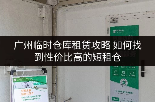 广州临时仓库租赁攻略 如何找到性价比高的短租仓