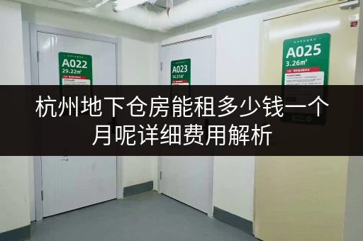 杭州地下仓房能租多少钱一个月呢详细费用解析 杭州地下仓房能租多少钱一个月呢详细费用解析