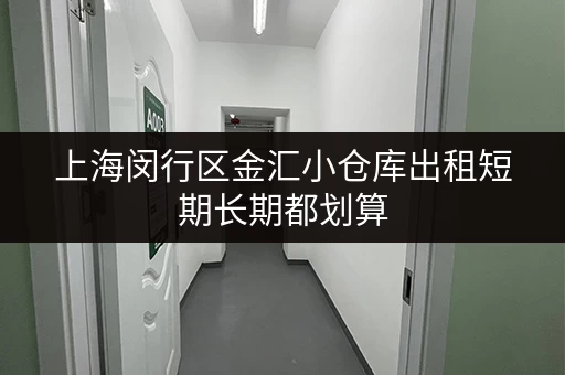 上海闵行区金汇小仓库出租短期长期都划算 上海闵行区金汇小仓库出租短期长期都划算