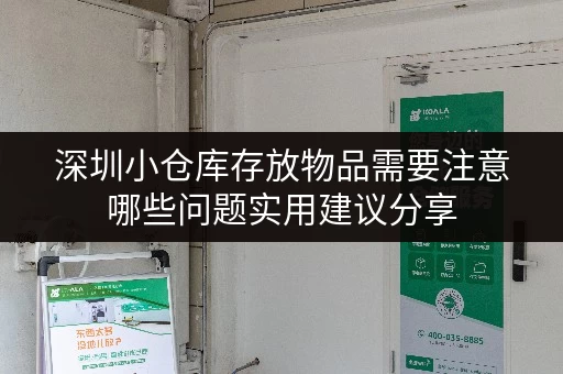 深圳小仓库存放物品需要注意哪些问题实用建议分享 深圳小仓库存放物品需要注意哪些问题实用建议分享