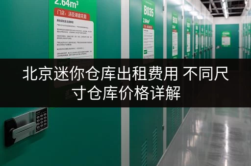 北京迷你仓库出租费用 不同尺寸仓库价格详解