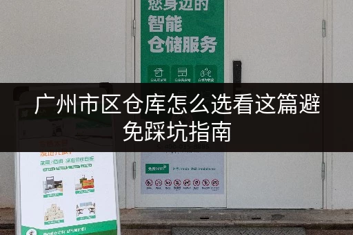 广州市区仓库怎么选看这篇避免踩坑指南