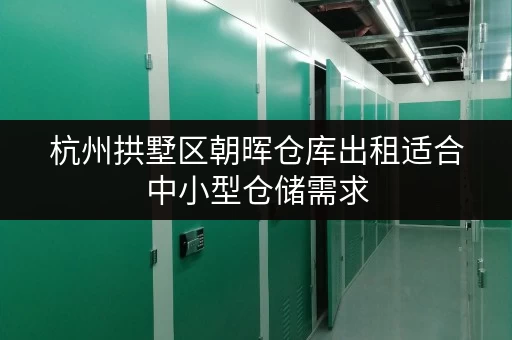 杭州拱墅区朝晖仓库出租适合中小型仓储需求