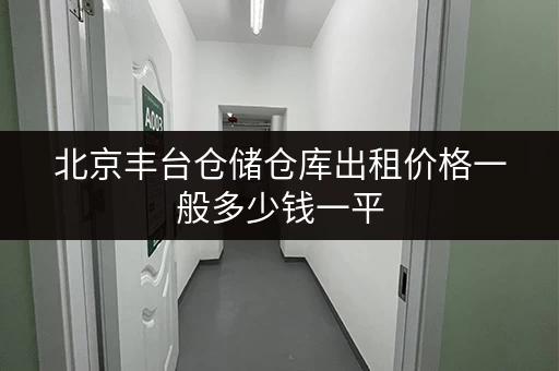 北京丰台仓储仓库出租价格一般多少钱一平