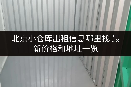 北京小仓库出租信息哪里找 最新价格和地址一览 北京小仓库出租信息哪里找 最新价格和地址一览