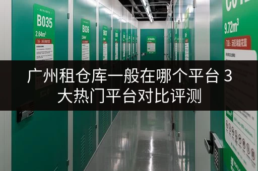 广州租仓库一般在哪个平台 3大热门平台对比评测 广州租仓库一般在哪个平台 3大热门平台对比评测