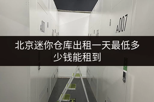 北京迷你仓库出租一天最低多少钱能租到 北京迷你仓库出租一天最低多少钱能租到