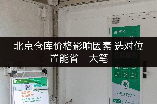 北京仓库价格影响因素 选对位置能省一大笔