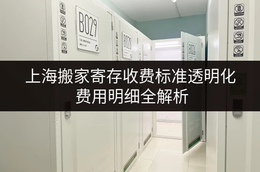 上海搬家寄存收费标准透明化 费用明细全解析