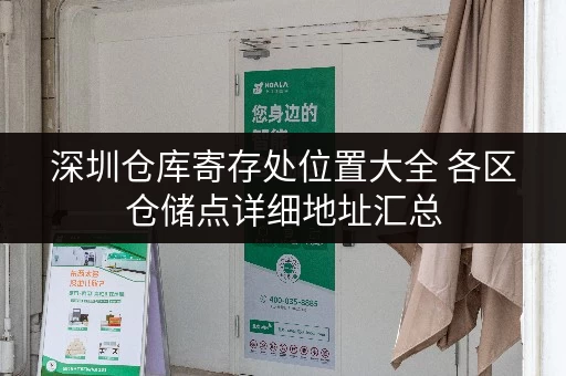 深圳仓库寄存处位置大全 各区仓储点详细地址汇总 深圳仓库寄存处位置大全 各区仓储点详细地址汇总