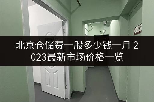 北京仓储费一般多少钱一月 2023最新市场价格一览