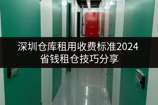 深圳仓库租用收费标准2024 省钱租仓技巧分享