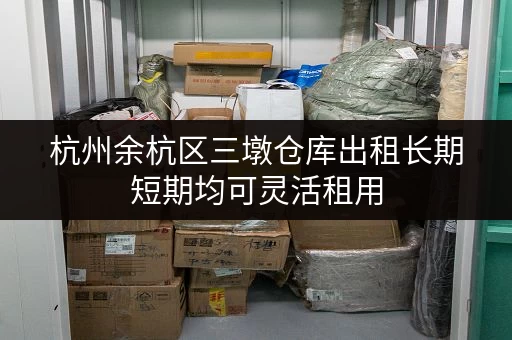 杭州余杭区三墩仓库出租长期短期均可灵活租用